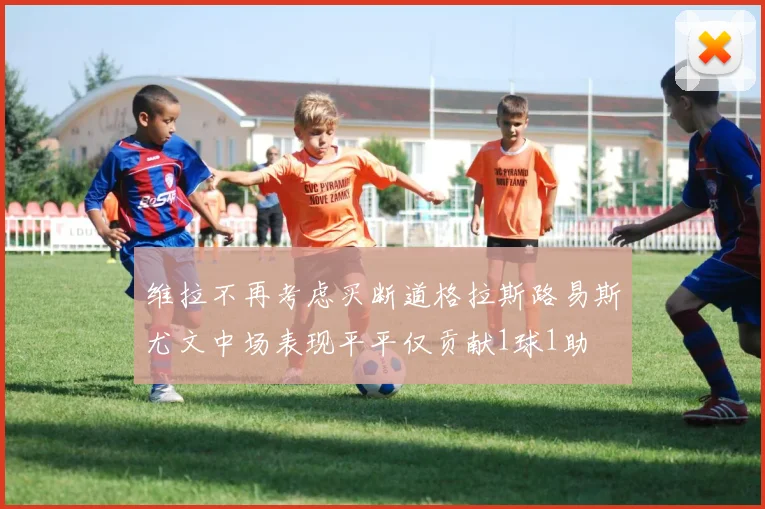 维拉不再考虑买断道格拉斯路易斯尤文中场表现平平仅贡献1球1助